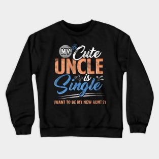 My cute uncle is single want to be my new aunt Crewneck Sweatshirt